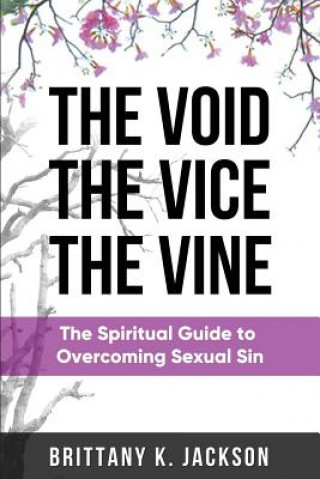 Carte The Void the Vice the Vine: The Spiritual Guide to Overcoming Sexual Sin Brittany K Jackson