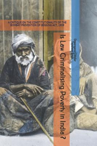 Könyv Is Law Criminalising Poverty in India ?: A Critique on the Constitutionality of the Bombay Prevention of Begging Act, 1959 Tejeshwar Singh