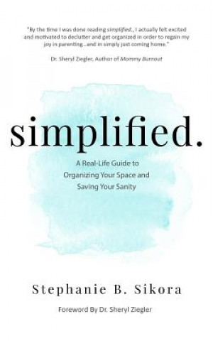 Książka Simplified.: A Real-Life Guide to Organizing Your Space and Saving Your Sanity Stephanie B. Sikora