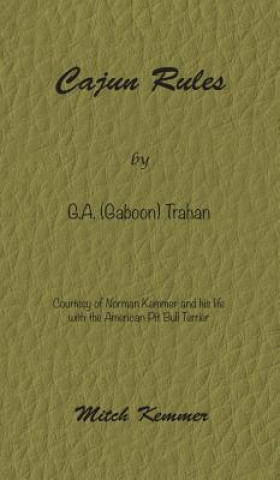 Carte Cajun Rules by Gaboon Trahan: Courtesy of Norman Kemmer and his life with the American Pit Bull Terrier Mitch Kemmer