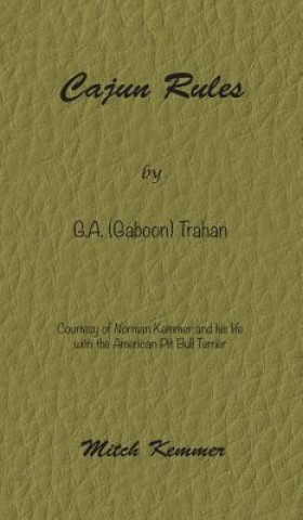 Книга Cajun Rules by Gaboon Trahan: Courtesy of Norman Kemmer and his life with the American Pit Bull Terrier Mitch Kemmer