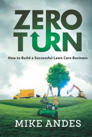 Kniha Zero Turn: How to Build a Successful Lawn Care Business Mike Andes