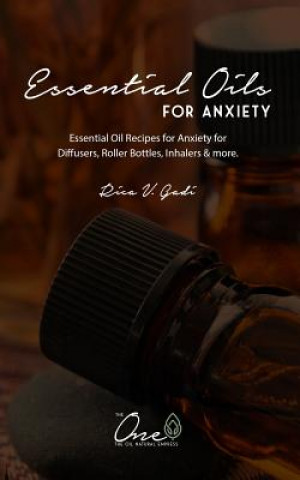 Kniha Essential Oils for Anxiety: Essential Oil Recipes for Anxiety for Diffusers, Roller Bottles, Inhalers & More. Rica V. Gadi