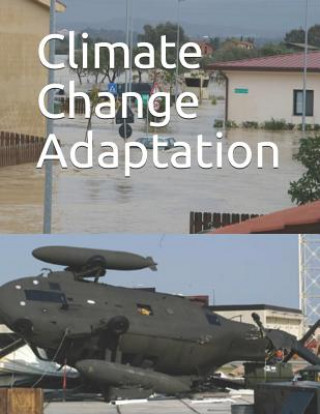 Kniha Climate Change Adaptation: Dod Needs to Better Incorporate Adaptation Into Planning and Collaboration at Overseas Installations Government Accountability Office