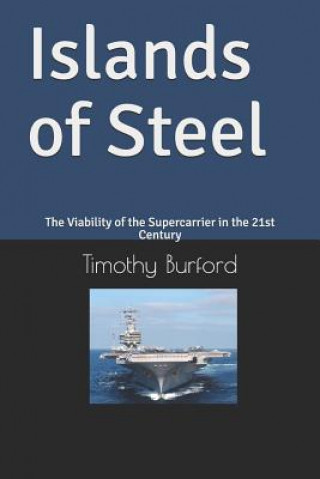 Könyv Islands of Steel: The Viability of the Supercarrier in the 21st Century Timothy Wayne Burford