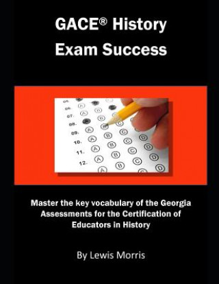 Kniha Gace History Exam Success: Master the Key Vocabulary of the Georgia Assessments for the Certification of Educators in History Lewis Morris