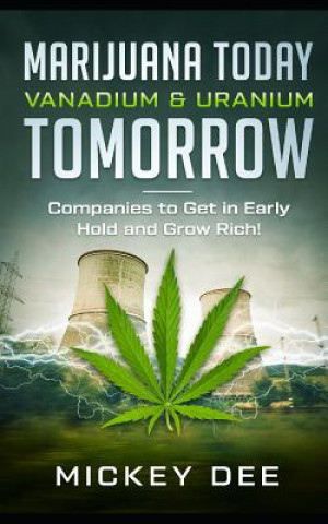 Carte Marijuana Today Vanadium & Uranium Tomorrow: Companies to Get in Early Hold and Grow Rich Mickey Dee