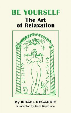 Könyv Be Yourself: The Art of Relaxation Israel Regardie