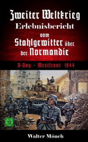 Kniha Zweiter Weltkrieg Erlebnisbericht Vom Stahlgewitter Über Der Normandie D-Day Westfront 1944 Walter Monch