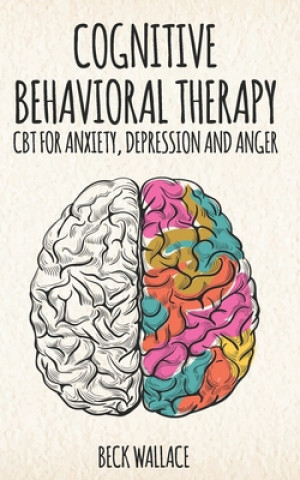 Carte Cognitive Behavioral Therapy: CBT for Anxiety, Depression and Anger Beck Wallace