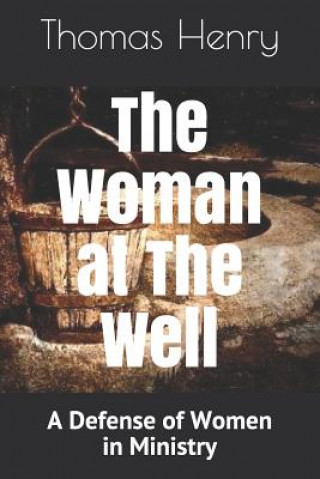 Kniha The Woman at the Well: A Defense of Women in Ministry Thomas F. Henry Jr