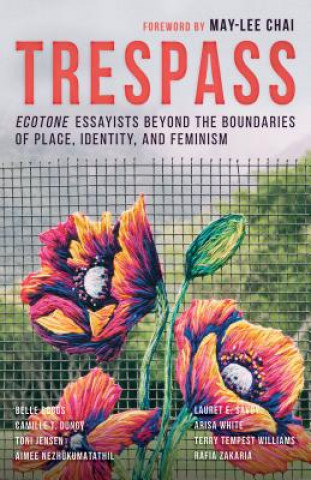 Buch Trespass: Ecotone Essayists Beyond the Boundaries Ofplace, Identity, and Feminism May-Lee Chai