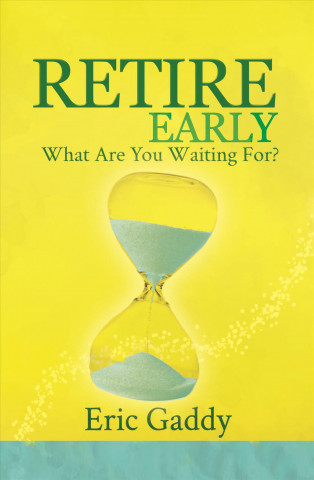 Книга Retire Early - What Are You Waiting For? Eric Gaddy