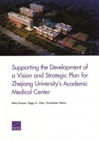 Könyv Supporting the Development of a Vision and Strategic Plan for Zhejiang University's Academic Medical Center Rafiq Dossani