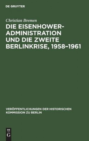 Könyv Die Eisenhower-Administration und die zweite Berlinkrise, 1958-1961 Christian Bremen