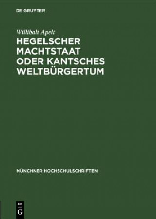 Kniha Hegelscher Machtstaat Oder Kantsches Weltburgertum Willibalt Apelt