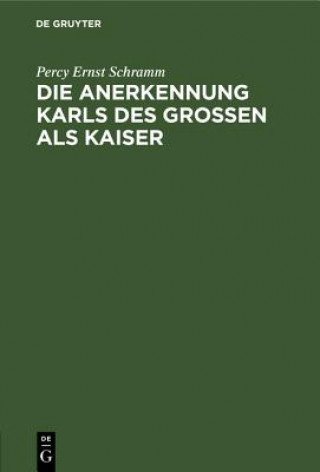 Kniha Die Anerkennung Karls Des Grossen ALS Kaiser Percy Ernst Schramm