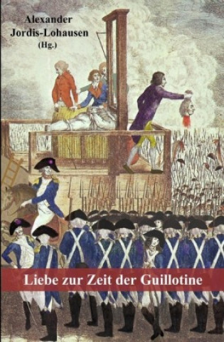 Buch Liebe zur Zeit der Guillotine Alexander Jordis-Lohausen