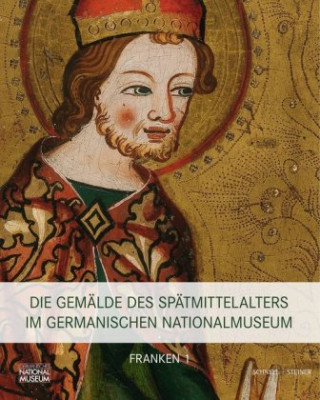 Carte Die Gemälde des Spätmittelalters im Germanischen Nationalmuseum, Franken, 2 Tle.. Bd.1 Germanisches Nationalmuseum