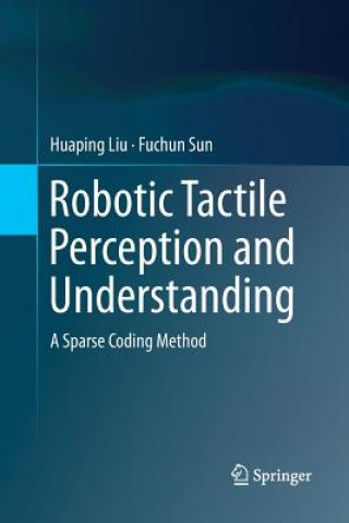 Livre Robotic Tactile Perception and Understanding Huaping Liu