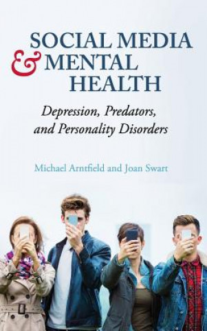 Kniha Social Media and Mental Health: Depression, Predators, and Personality Disorders Michael Arntfield