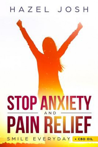 Kniha Stop Anxiety: The Ultimate Way to Stop Anxiety and Panic Attacks & CBD Oil for Pain and and Anxiety Relief Hazel Josh