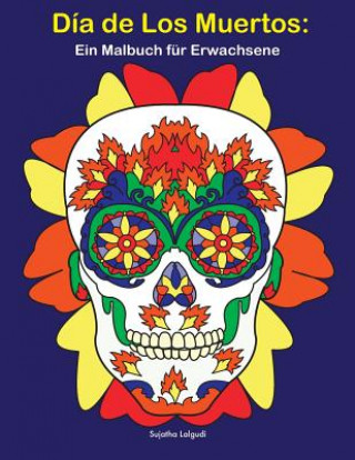 Carte Día De Los Muertos: Ein Malbuch für Erwachsene: Tag der toten Schädel, BONUS: Kostenlose 26 Malvorlagen zum Ausmalen Sujatha Lalgudi