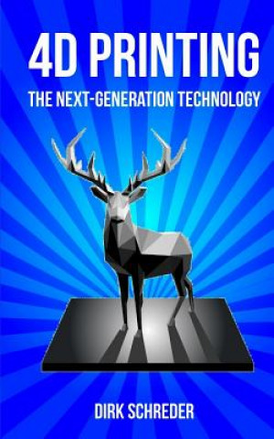 Book 4D Printing - The Next-Generation Technology: What is the innovative successor of 3D printing? Dirk Schreder