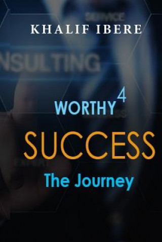 Kniha Worthy 4 Success: The Journey Khalif Ibere
