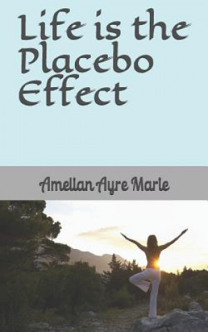 Kniha Life Is the Placebo Effect Amelian Ayre Marie