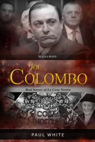 Könyv Joe Colombo - The Mafia Boss: Real Bosses of La Cosa Nostra Paul White