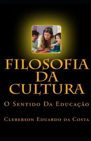 Kniha Filosofia Da Cultura: O Sentido Da Educa Cleberson Eduardo Da Costa