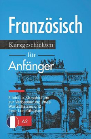 Book Französisch: Kurzgeschichten für Anfänger - 5 leichte Geschichten zur Verbesserung Ihres Wortschatzes und Ihrer Lesefähigkeit Claire Laurent