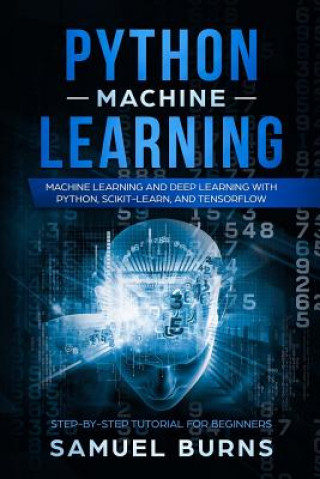 Könyv Python Machine Learning: Machine Learning and Deep Learning with Python, Scikit-Learn, and Tensorflow Samuel Burns
