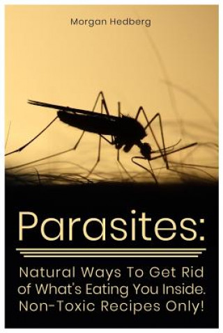 Książka Parasites: Natural Ways to Get Rid of What's Eating You Inside. Non-Toxic Recipes Only! Morgan Hedberg