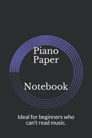 Knjiga Piano Paper Notebook: Ideal for Beginners Who Can't Read Music. Jay Borg