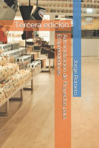 Carte Administración de Proyectos Para Emprendedores: Tercera Edición Jorge Romero
