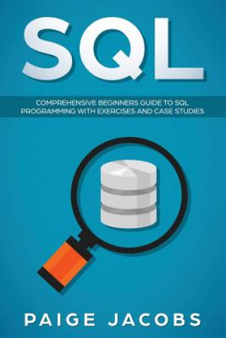 Kniha SQL: Comprehensive Beginners Guide to SQL Programming with Exercises and Case Studies Paige Jacobs