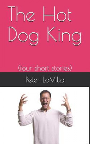 Carte The Hot Dog King: (four Short Stories) Peter Lavilla
