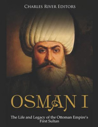 Könyv Osman I: The Life and Legacy of the Ottoman Empire's First Sultan Charles River Editors