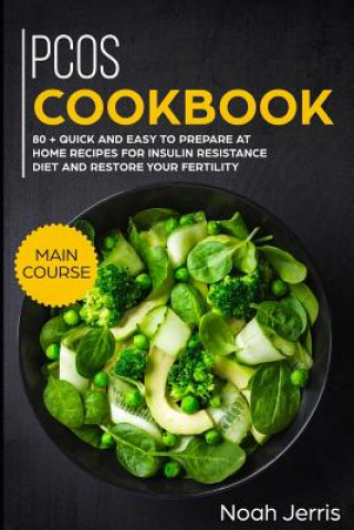 Kniha Pcos Cookbook: Main Course - 80 + Quick and Easy to Prepare at Home Recipes for Insulin Resistance Diet and Restore Your Fertility (P Noah Jerris