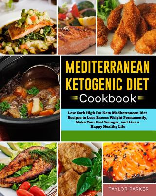 Kniha Mediterranean Ketogenic Diet Cookbook: Low Carb High Fat Keto Mediterranean Diet Recipes to Lose Excess Weight Permanently, Make Your Feel Younger, an Taylor Parker