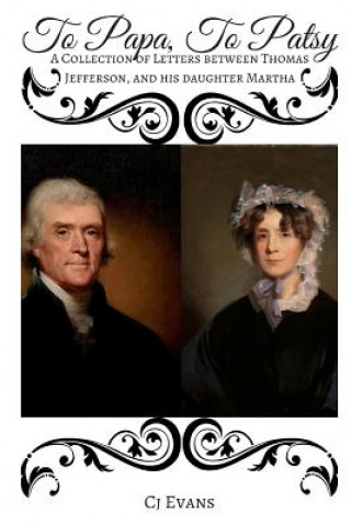 Книга To Papa to Patsy: A Collection of Letters Between Thomas Jefferson, and His Daughter Martha Cj Evans