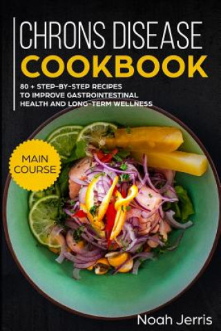 Kniha Chrons Disease Cookbook: Main Course - 80 + Step-By-Step Recipes to Improve Gastrointestinal Health and Long-Term Wellness (Ibd Effective Appro Noah Jerris