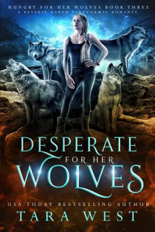 Könyv Desperate for Her Wolves: A Reverse Harem Paranormal Romance Tara West