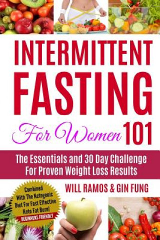 Knjiga Intermittent Fasting for Women 101: The Essentials and 30 Day Challenge for Proven Weight Loss Results: Combined with the Ketogenic Diet for Fast Effe Gin Fung