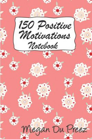 Kniha 150 Positive Motivations: 150 Positive Quote to Keep You on Track with Life Megan Du Preez