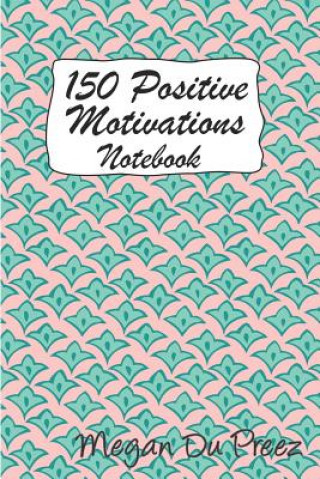 Kniha 150 Positive Motivations: 150 Positive Quote to Keep You on Track with Life Megan Du Preez