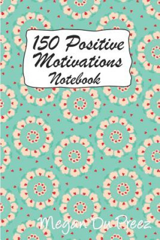 Kniha 150 Positive Motivations: 150 Positive Quote to Keep You on Track with Life Megan Du Preez