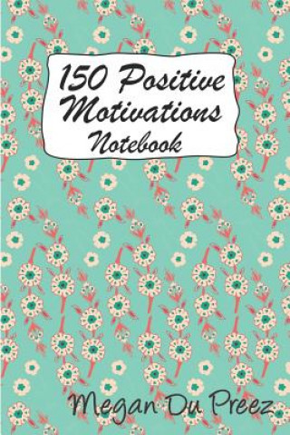 Kniha 150 Positive Motivations: 150 Positive Quote to Keep You on Track with Life Megan Du Preez